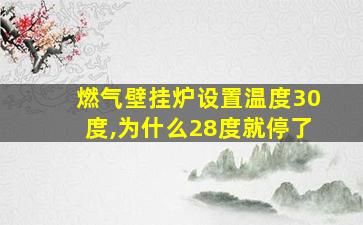 燃气壁挂炉设置温度30度,为什么28度就停了