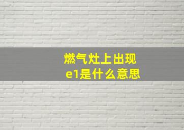 燃气灶上出现e1是什么意思