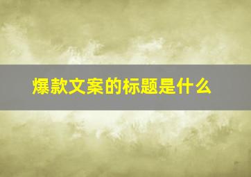 爆款文案的标题是什么