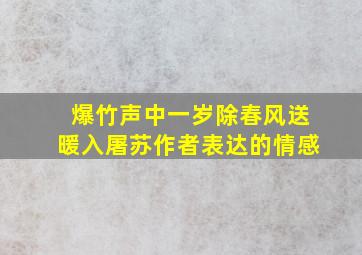 爆竹声中一岁除春风送暖入屠苏作者表达的情感