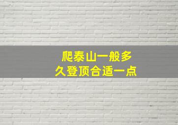 爬泰山一般多久登顶合适一点