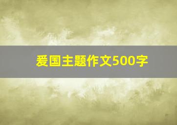 爰国主题作文500字