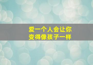 爱一个人会让你变得像孩子一样