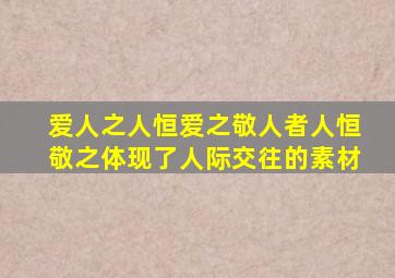 爱人之人恒爱之敬人者人恒敬之体现了人际交往的素材