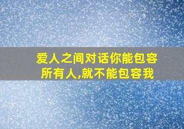 爱人之间对话你能包容所有人,就不能包容我