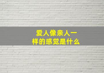 爱人像亲人一样的感觉是什么