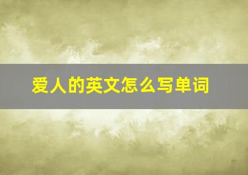 爱人的英文怎么写单词