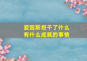 爱因斯坦干了什么有什么成就的事情