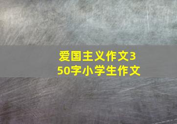 爱国主义作文350字小学生作文