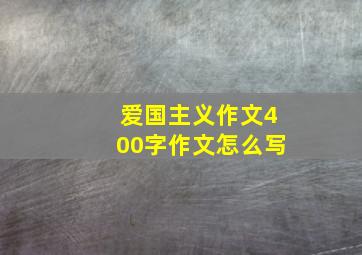 爱国主义作文400字作文怎么写