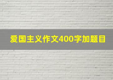 爱国主义作文400字加题目