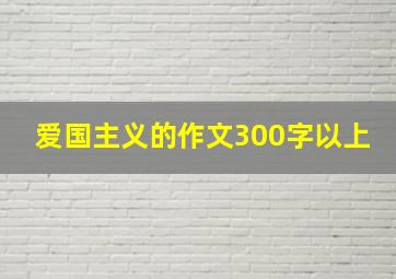 爱国主义的作文300字以上