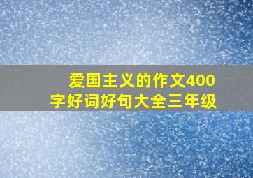 爱国主义的作文400字好词好句大全三年级