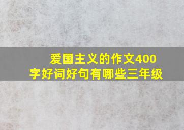 爱国主义的作文400字好词好句有哪些三年级