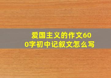 爱国主义的作文600字初中记叙文怎么写