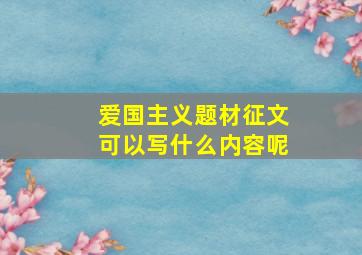 爱国主义题材征文可以写什么内容呢