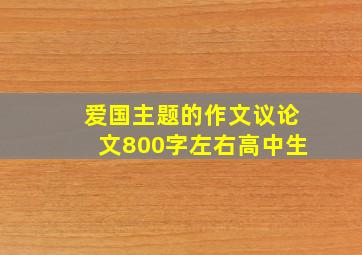 爱国主题的作文议论文800字左右高中生