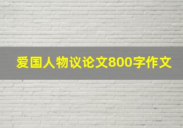 爱国人物议论文800字作文