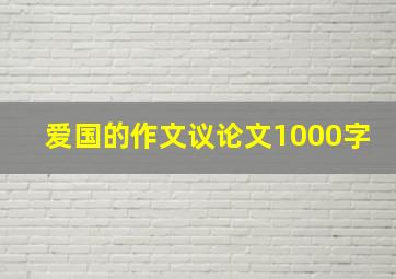 爱国的作文议论文1000字