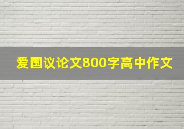 爱国议论文800字高中作文