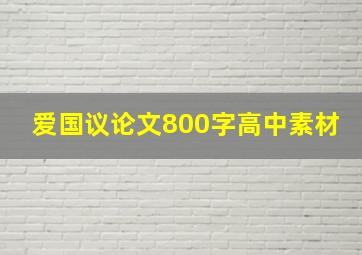 爱国议论文800字高中素材