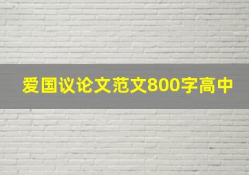 爱国议论文范文800字高中