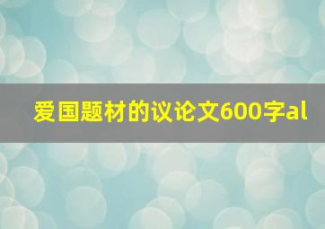 爱国题材的议论文600字al