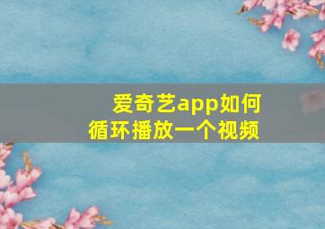 爱奇艺app如何循环播放一个视频