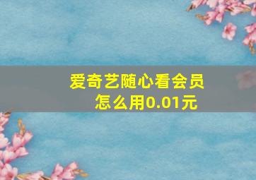 爱奇艺随心看会员怎么用0.01元