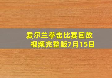 爱尔兰拳击比赛回放视频完整版7月15日