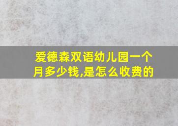 爱德森双语幼儿园一个月多少钱,是怎么收费的