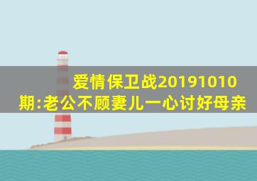 爱情保卫战20191010期:老公不顾妻儿一心讨好母亲