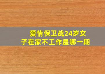 爱情保卫战24岁女子在家不工作是哪一期