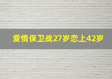 爱情保卫战27岁恋上42岁