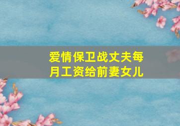 爱情保卫战丈夫每月工资给前妻女儿