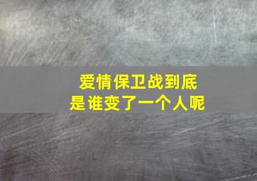 爱情保卫战到底是谁变了一个人呢