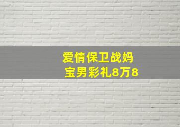 爱情保卫战妈宝男彩礼8万8