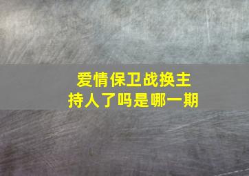 爱情保卫战换主持人了吗是哪一期