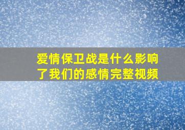 爱情保卫战是什么影响了我们的感情完整视频