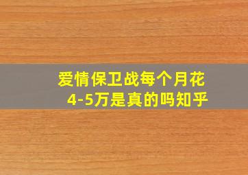 爱情保卫战每个月花4-5万是真的吗知乎