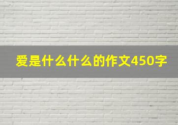 爱是什么什么的作文450字