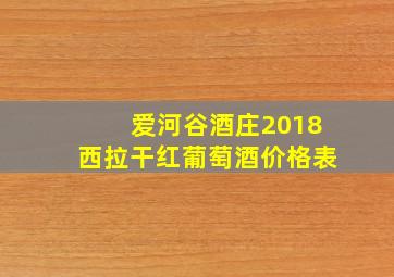 爱河谷酒庄2018西拉干红葡萄酒价格表