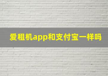 爱租机app和支付宝一样吗