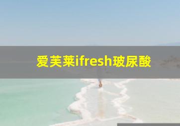 爱芙莱ifresh玻尿酸