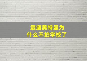 爱迪奥特曼为什么不拍学校了