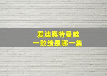 爱迪奥特曼唯一败绩是哪一集