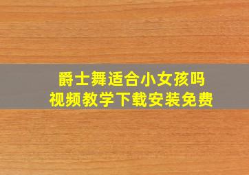 爵士舞适合小女孩吗视频教学下载安装免费