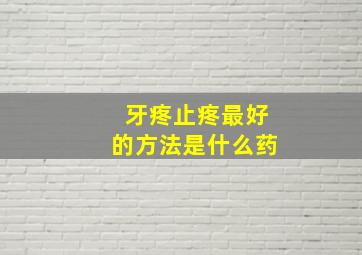 牙疼止疼最好的方法是什么药