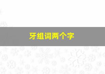 牙组词两个字