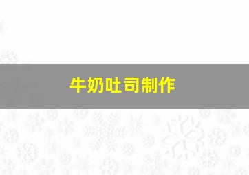 牛奶吐司制作